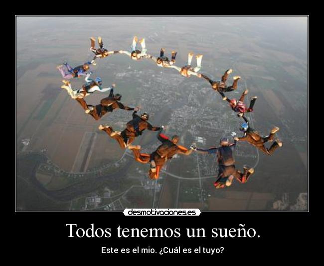 Todos tenemos un sueño. - Este es el mio. ¿Cuál es el tuyo?