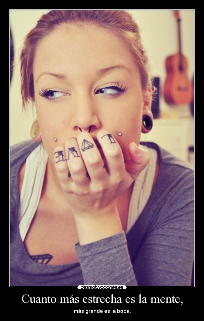 Cuanto más estrecha es la mente, - más grande es la boca.