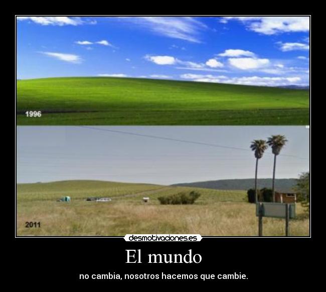 El mundo - no cambia, nosotros hacemos que cambie.