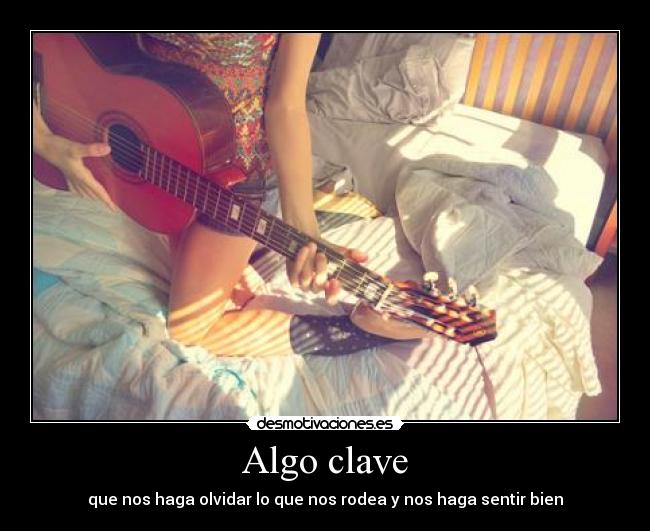 Algo clave - que nos haga olvidar lo que nos rodea y nos haga sentir bien