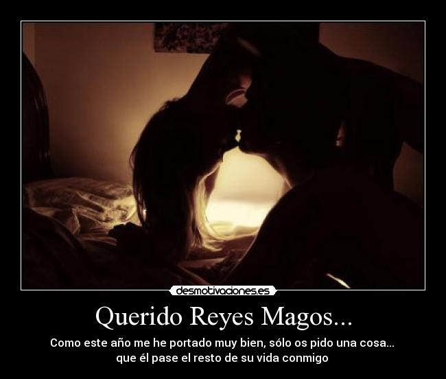 Querido Reyes Magos... - Como este año me he portado muy bien, sólo os pido una cosa...
que él pase el resto de su vida conmigo ♥