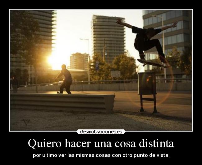 Quiero hacer una cosa distinta -