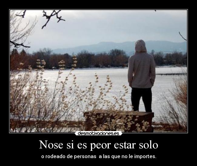 Nose si es peor estar solo -