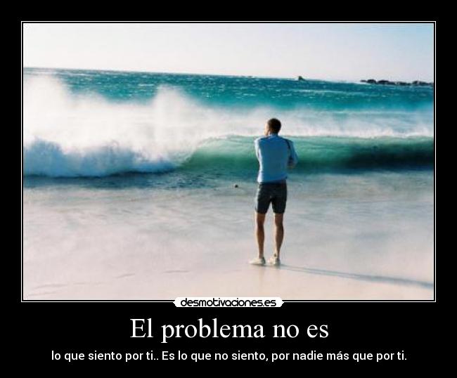 El problema no es | Desmotivaciones