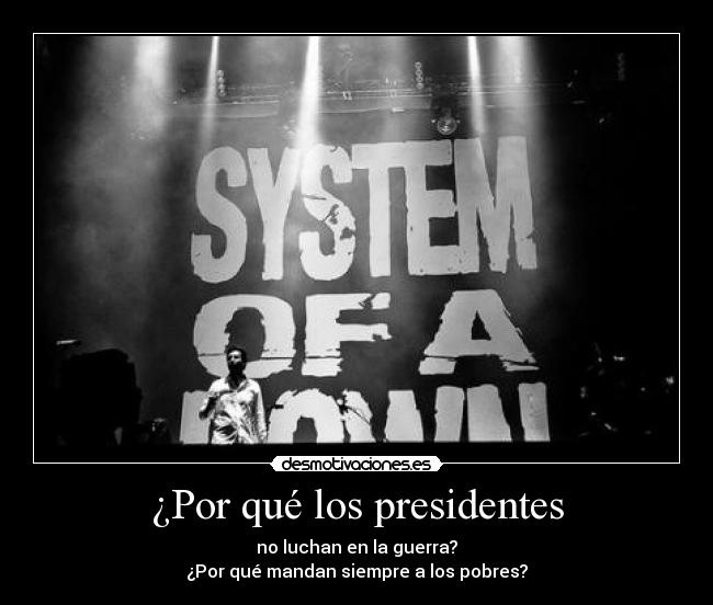 ¿Por qué los presidentes - no luchan en la guerra?
¿Por qué mandan siempre a los pobres?