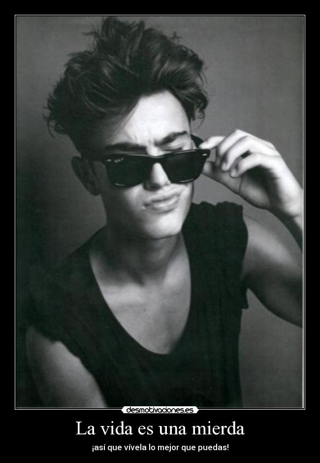 La vida es una mierda - ¡así que vívela lo mejor que puedas!