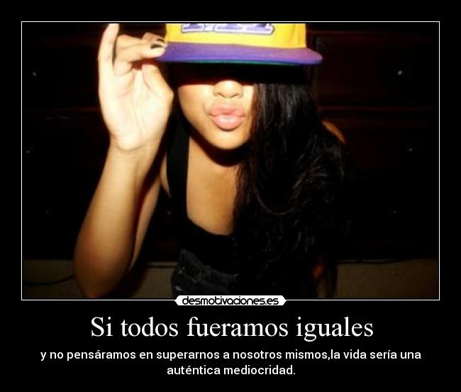 Si todos fueramos iguales -