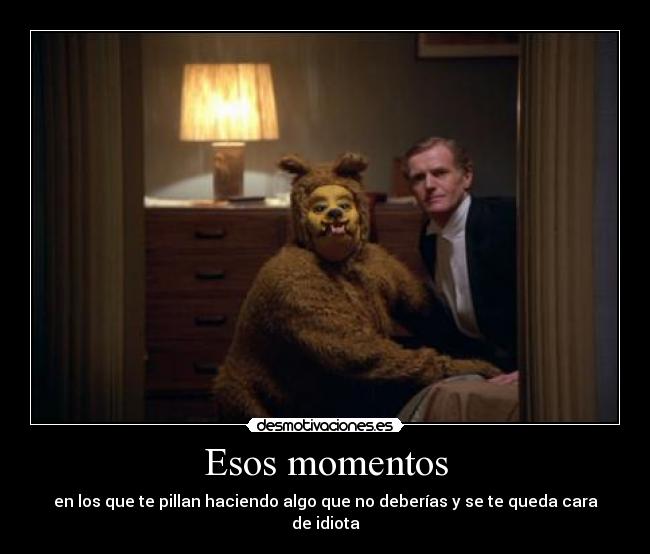 Esos momentos - en los que te pillan haciendo algo que no deberías y se te queda cara de idiota