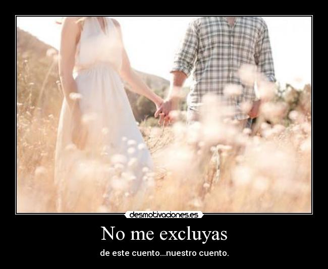 No me excluyas - de este cuento...nuestro cuento.