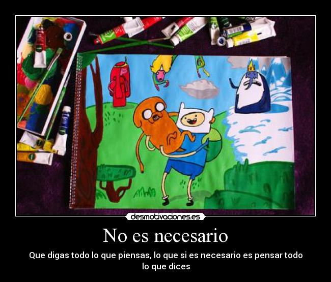 No es necesario - Que digas todo lo que piensas, lo que si es necesario es pensar todo lo que dices