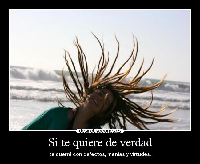 Si te quiere de verdad - te querrá con defectos, manías y virtudes.