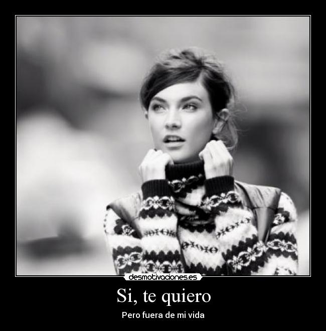 Si, te quiero - Pero fuera de mi vida