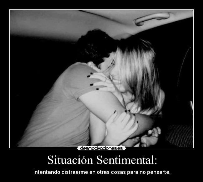 Situación Sentimental: - intentando distraerme en otras cosas para no pensarte.