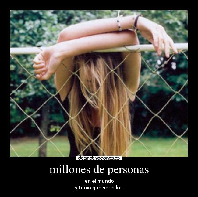 millones de personas - en el mundo
y tenía que ser ella...