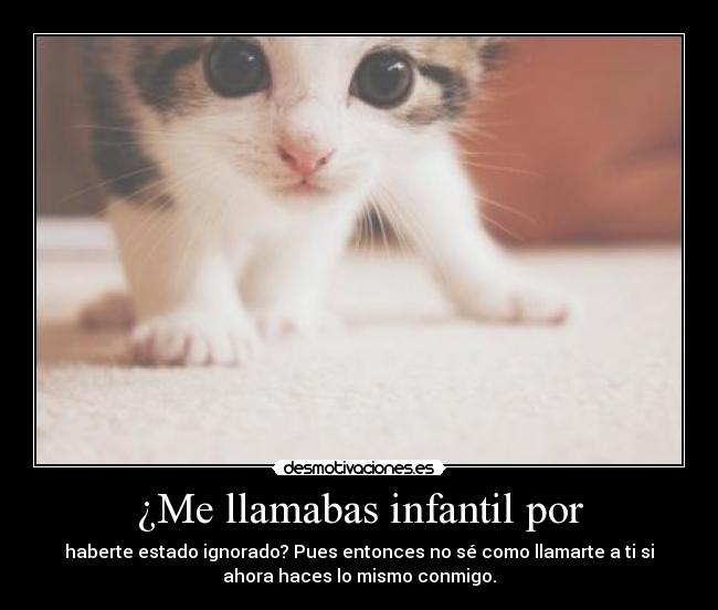 ¿Me llamabas infantil por -