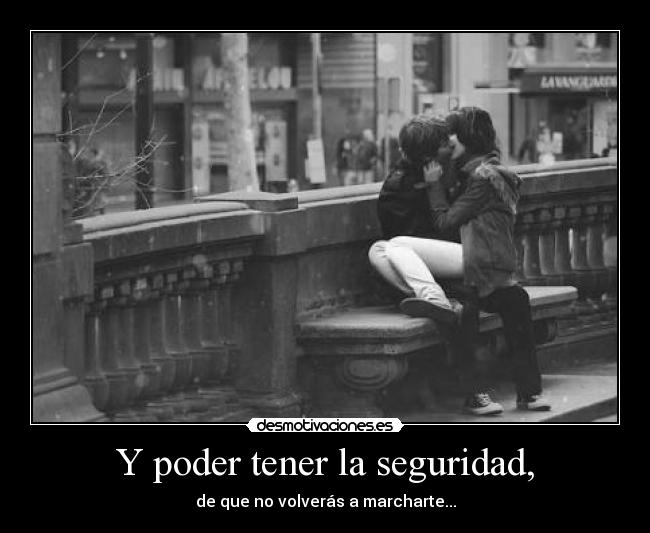 Y poder tener la seguridad, -