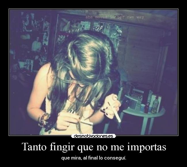 Tanto fingir que no me importas -