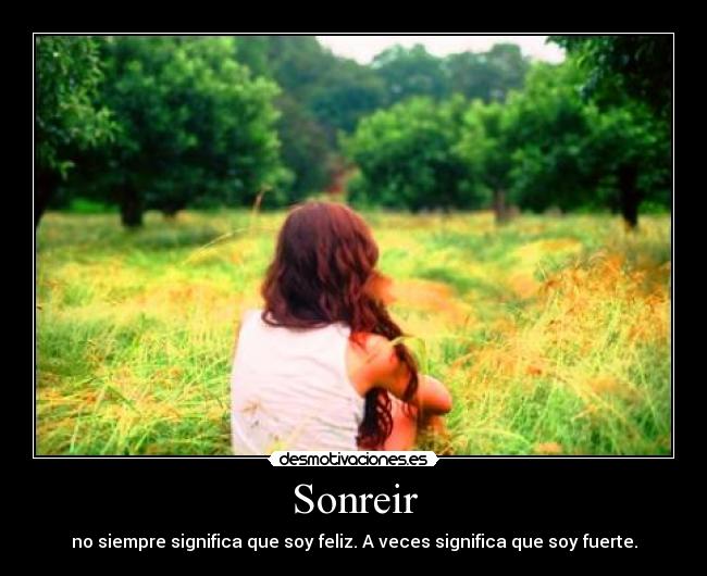 Sonreir - no siempre significa que soy feliz. A veces significa que soy fuerte.