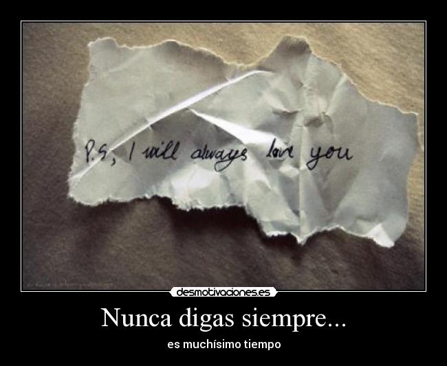 Nunca digas siempre... - es muchísimo tiempo