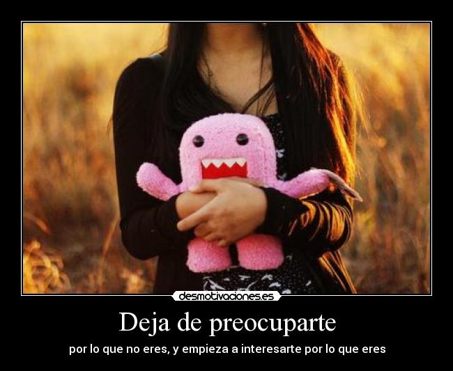 Deja de preocuparte -