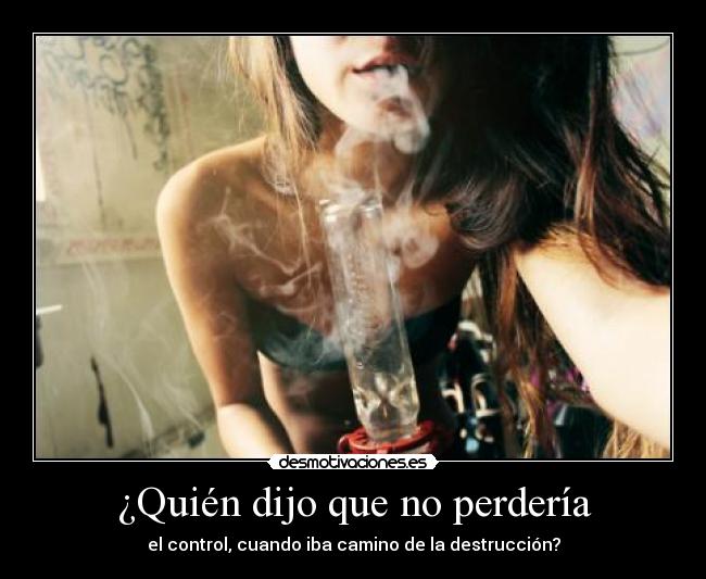 ¿Quién dijo que no perdería - el control, cuando iba camino de la destrucción?