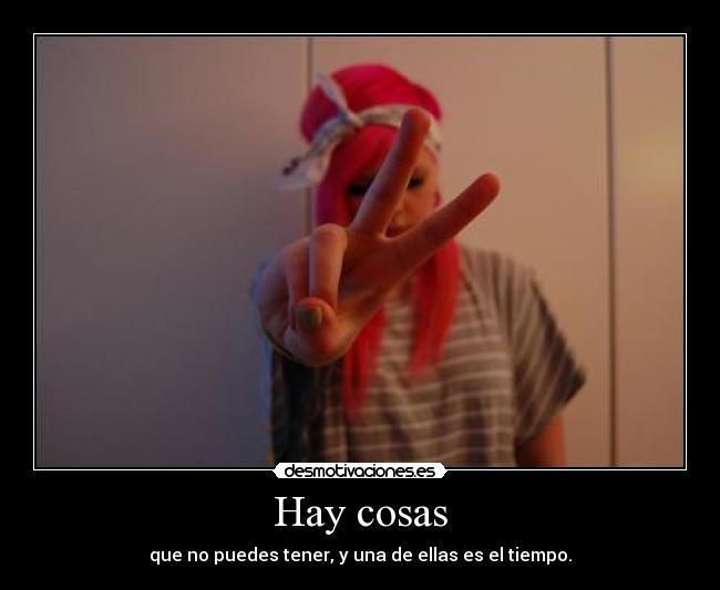 Hay cosas - que no puedes tener, y una de ellas es el tiempo.