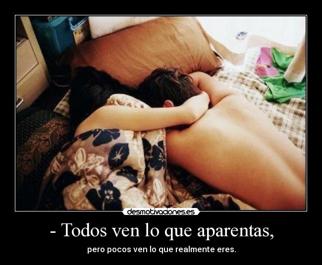 - Todos ven lo que aparentas, -