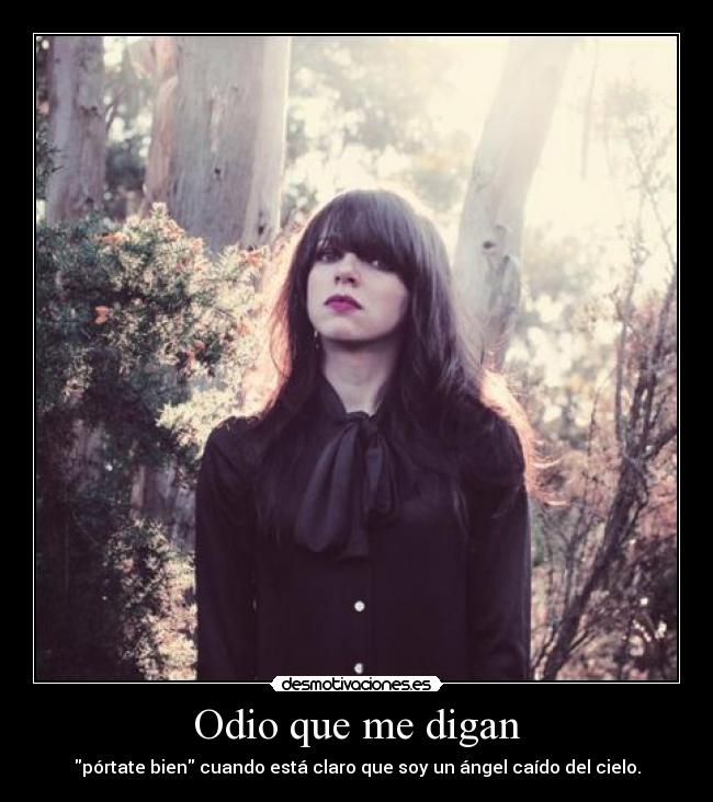 Odio que me digan - pórtate bien cuando está claro que soy un ángel caído del cielo.