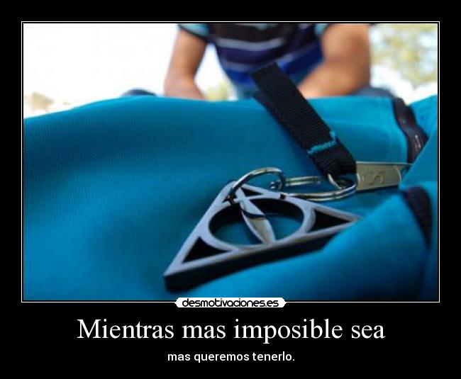 Mientras mas imposible sea -
