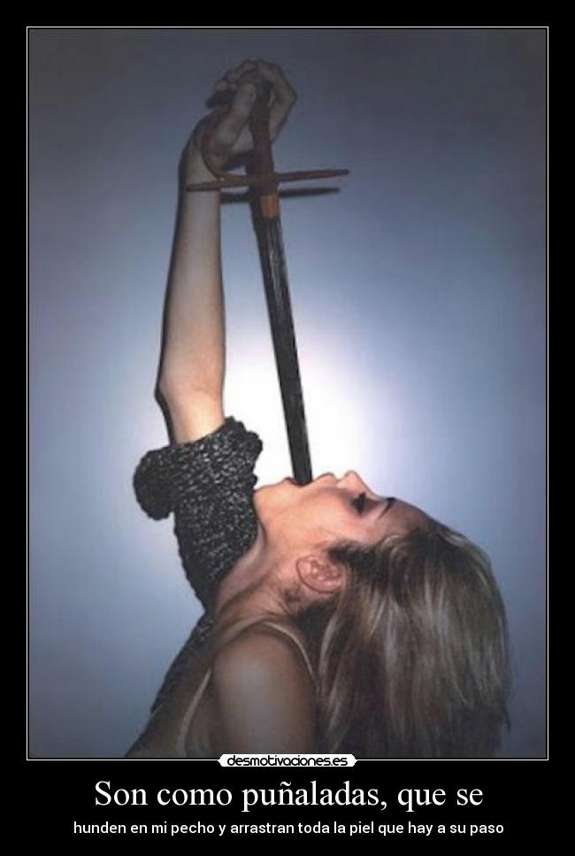 Son como puñaladas, que se -