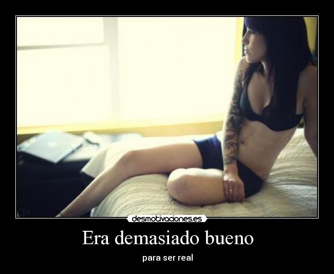 Era demasiado bueno - para ser real