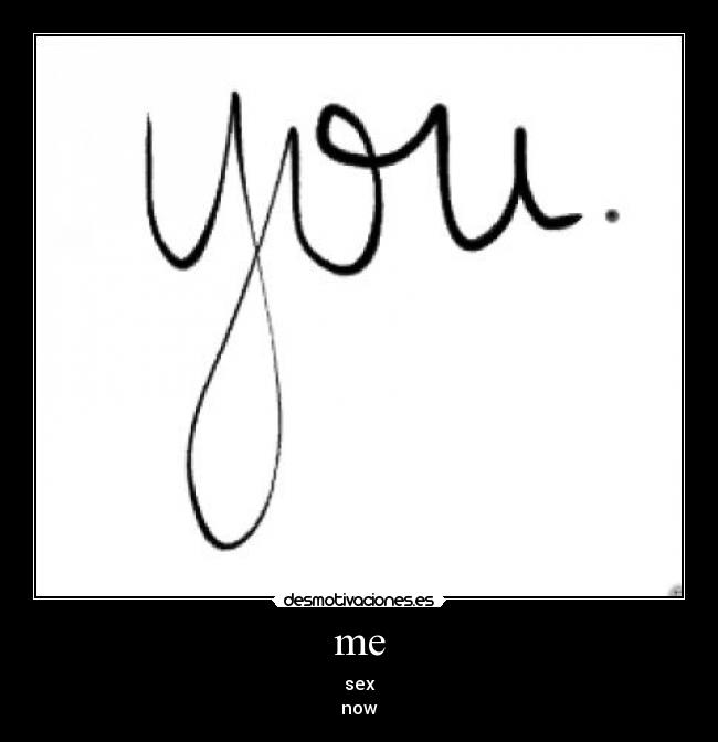 me - sex
now