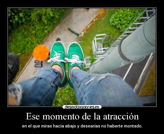Ese momento de la atracción - en el que miras hacia abajo y desearías no haberte montado.