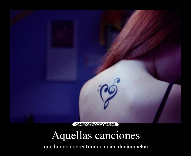Aquellas canciones - que hacen querer tener a quién dedicárselas