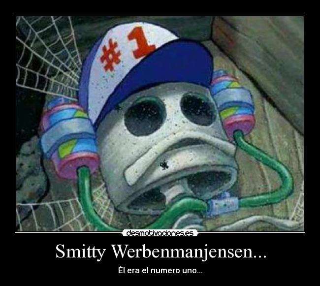 Smitty Werbenmanjensen... - Él era el numero uno...