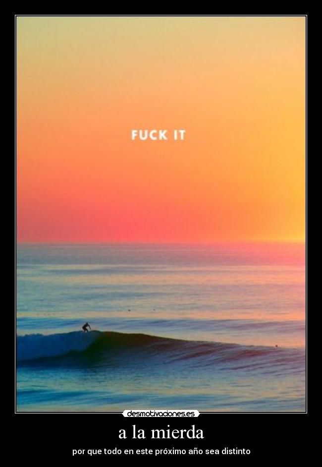 a la mierda - por que todo en este próximo año sea distinto