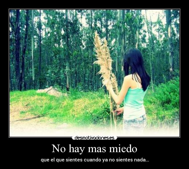 No hay mas miedo - que el que sientes cuando ya no sientes nada...
