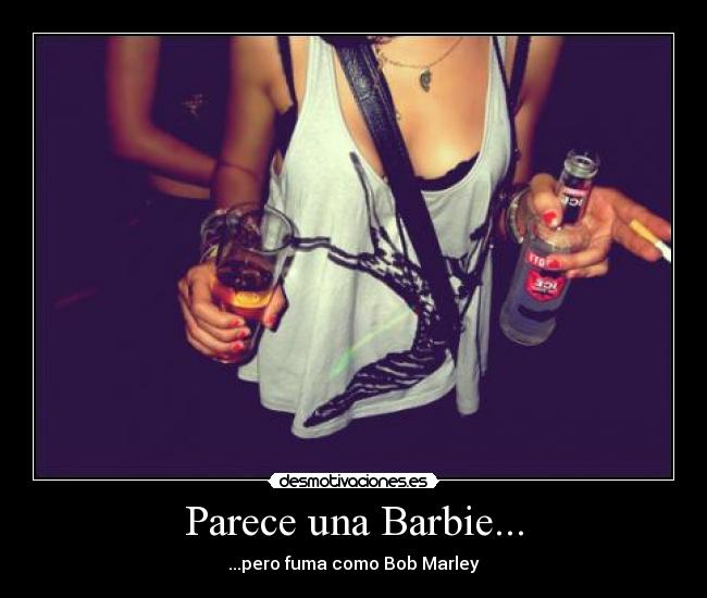 Parece una Barbie... - ...pero fuma como Bob Marley
