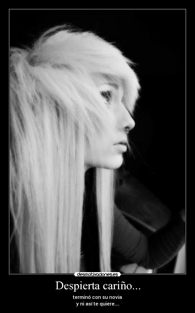 Despierta cariño... - terminó con su novia
y ni así te quiere....