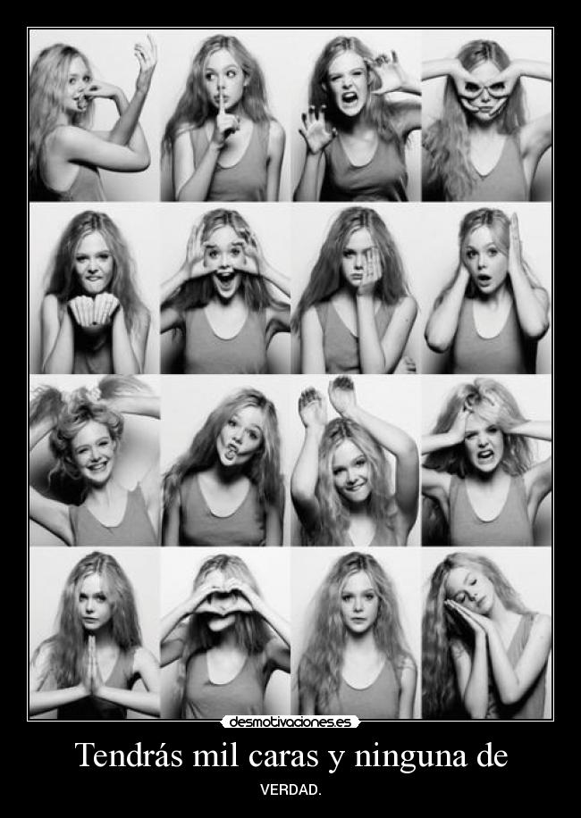 Tendrás mil caras y ninguna de - VERDAD.