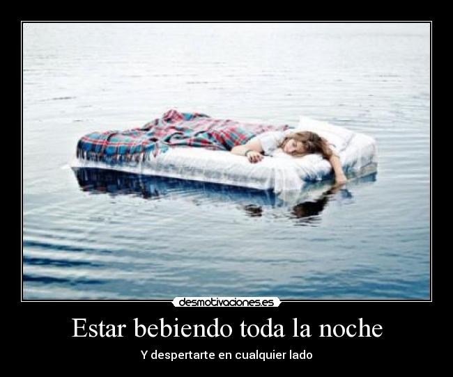 Estar bebiendo toda la noche -