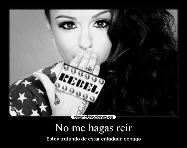 No me hagas reír - Estoy tratando de estar enfadada contigo