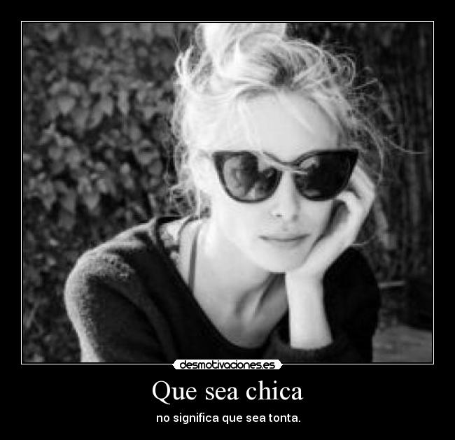 Que sea chica - no significa que sea tonta.
