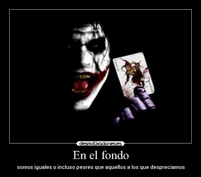 En el fondo - somos iguales o incluso peores que aquellos a los que despreciamos