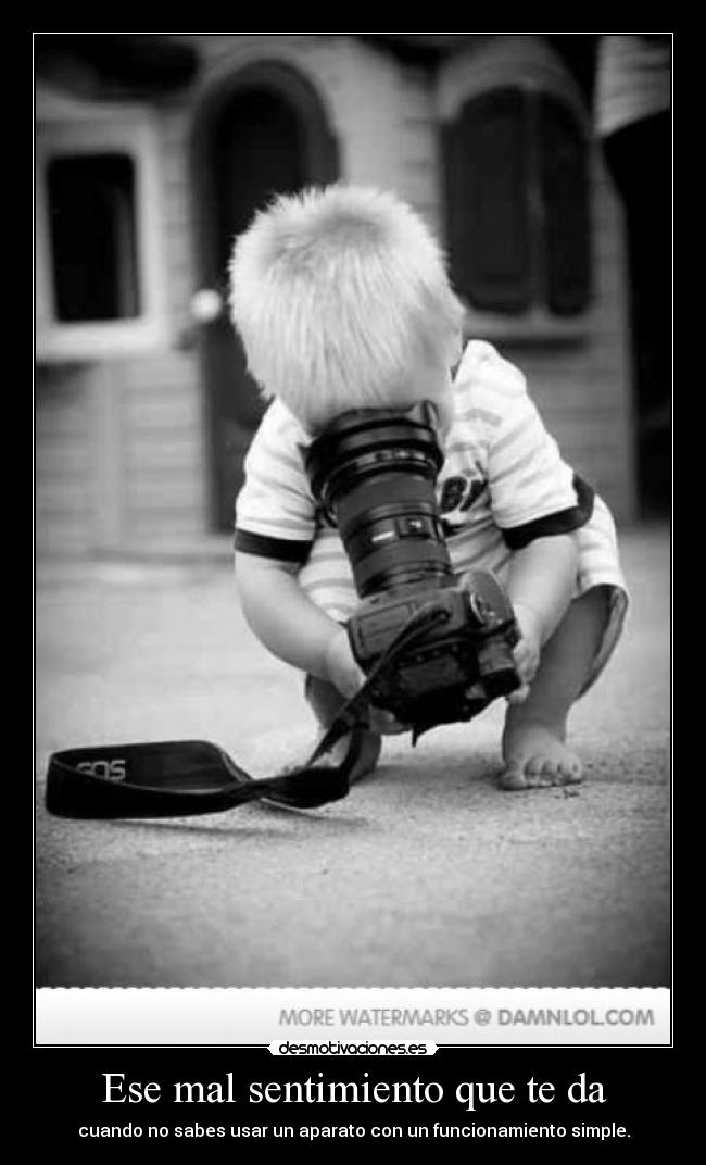 Ese mal sentimiento que te da - cuando no sabes usar un aparato con un funcionamiento simple.