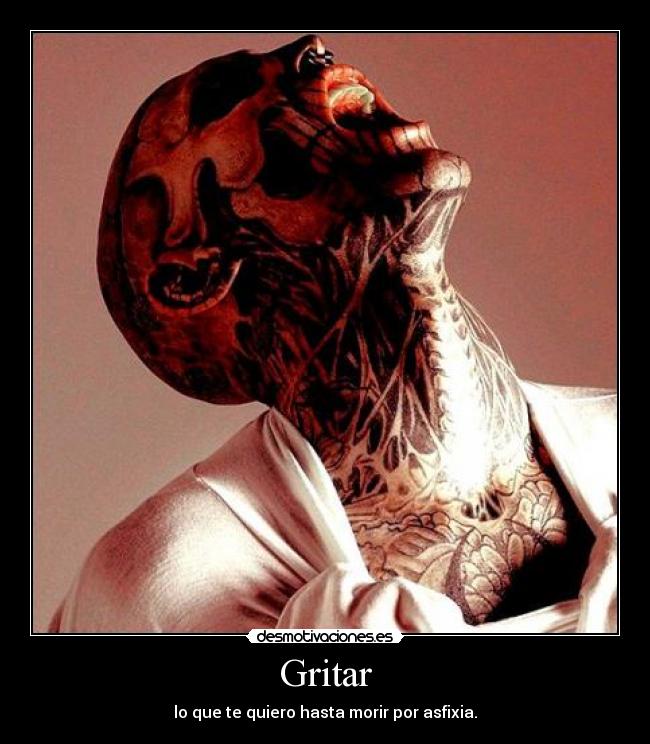 Gritar - lo que te quiero hasta morir por asfixia.