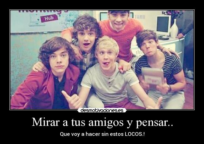 Mirar a tus amigos y pensar.. -