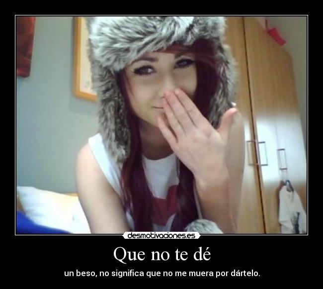 Que no te dé - un beso, no significa que no me muera por dártelo.