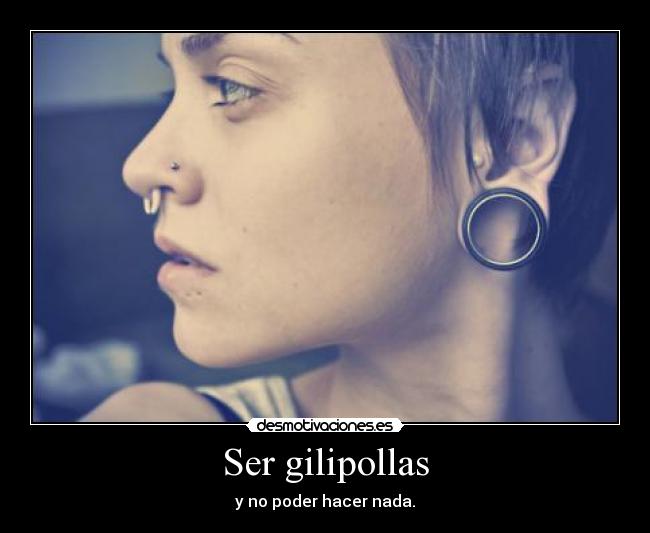 Ser gilipollas -