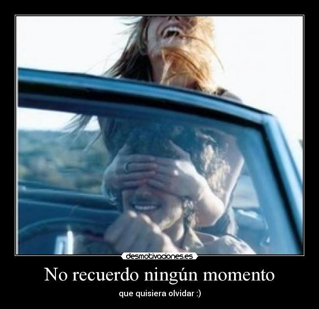No recuerdo ningún momento - que quisiera olvidar :)